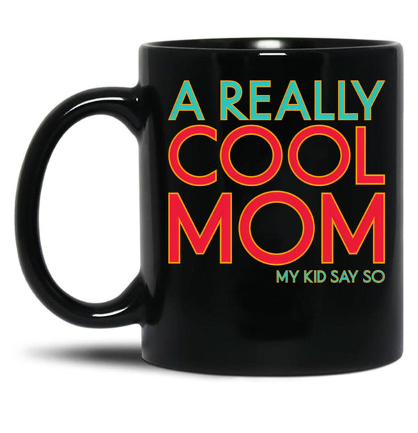 A Really Cool Mom My Kid Say So Funny Mom Quote Black Coffee Mug, Gift Coffee Mug - Black