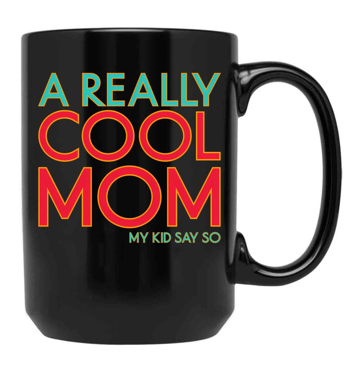 A Really Cool Mom My Kid Say So Funny Mom Quote Black Coffee Mug, Gift Coffee Mug