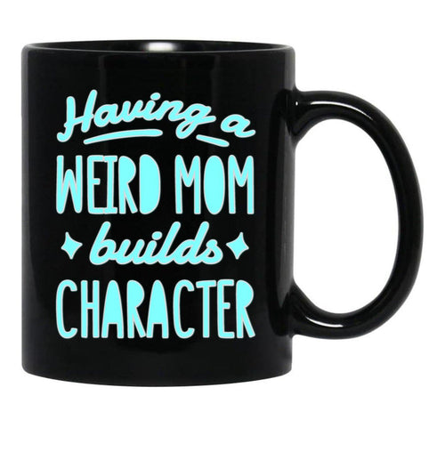 A Weird Mom Builds Character Black Coffee Mug, Gift Coffee Mug - Black