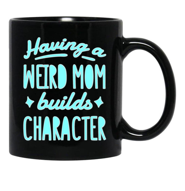 A Weird Mom Builds Character Black Coffee Mug, Gift Coffee Mug - Black