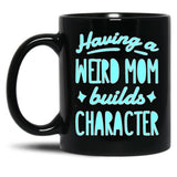 A Weird Mom Builds Character Black Coffee Mug, Gift Coffee Mug - Black
