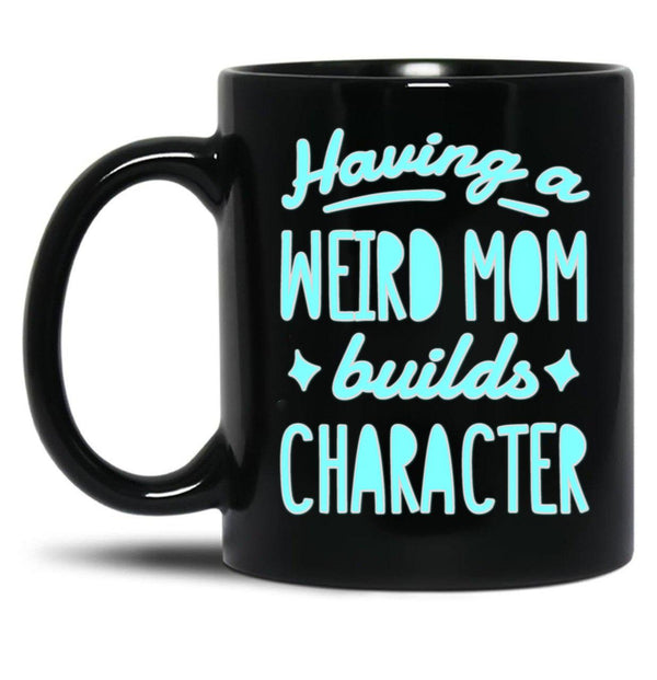 A Weird Mom Builds Character Black Coffee Mug, Gift Coffee Mug - Black