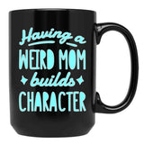 A Weird Mom Builds Character Black Coffee Mug, Gift Coffee Mug