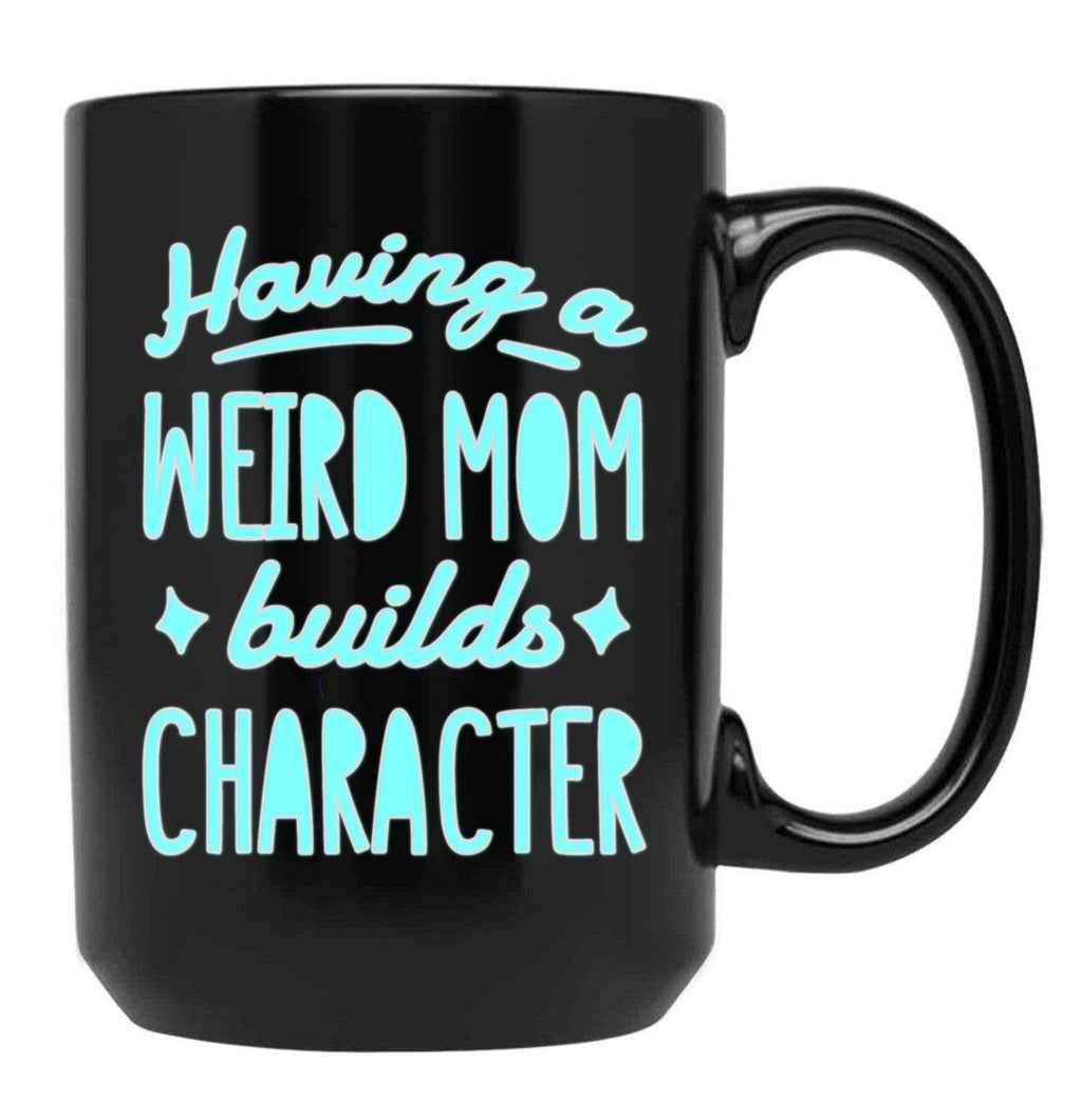 A Weird Mom Builds Character Black Coffee Mug, Gift Coffee Mug