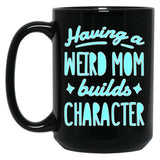 A Weird Mom Builds Character Black Coffee Mug, Gift Coffee Mug