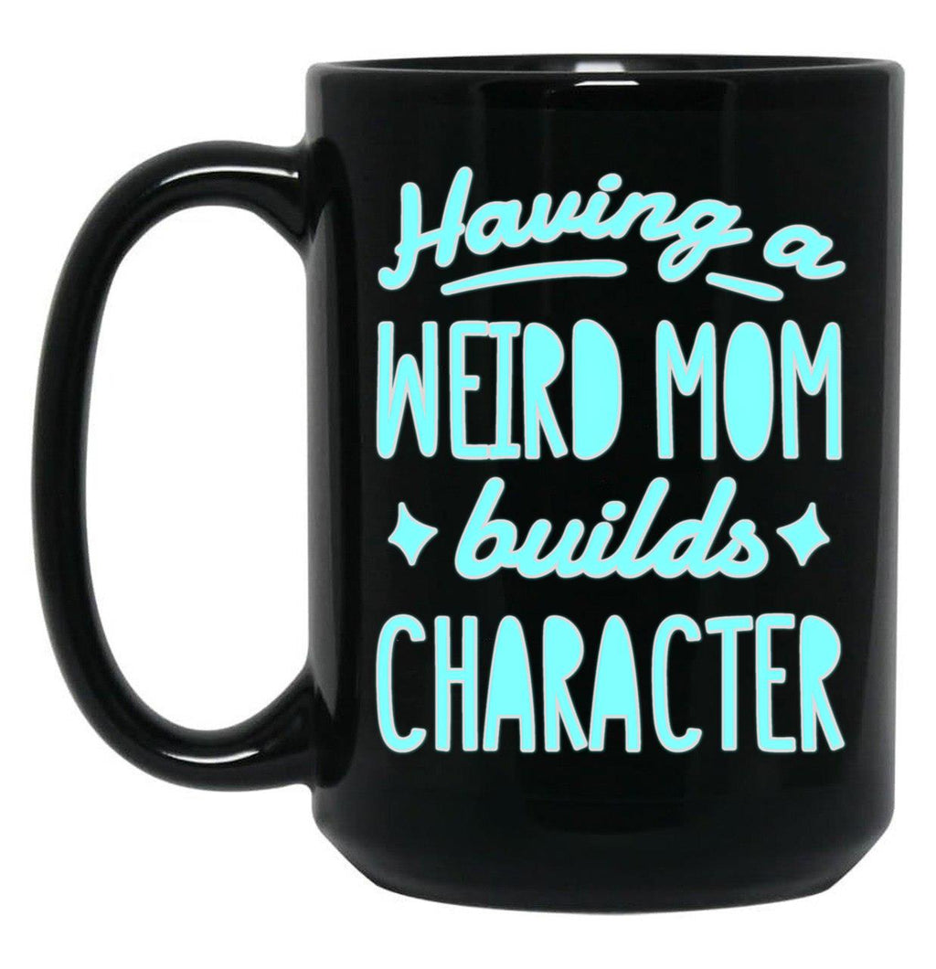 A Weird Mom Builds Character Black Coffee Mug, Gift Coffee Mug