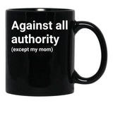 Against All Authority (Except My Mom) Black Coffee Mug, Gift Coffee Mug - Black