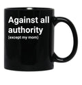 Against All Authority (Except My Mom) Black Coffee Mug, Gift Coffee Mug - Black