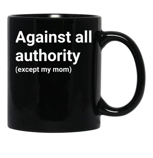 Against All Authority (Except My Mom) Black Coffee Mug, Gift Coffee Mug - Black