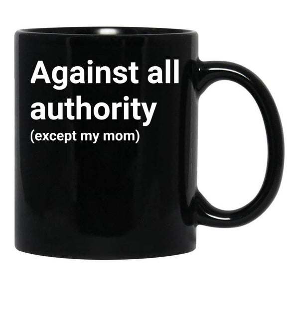 Against All Authority (Except My Mom) Black Coffee Mug, Gift Coffee Mug - Black