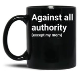 Against All Authority (Except My Mom) Black Coffee Mug, Gift Coffee Mug - Black