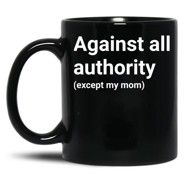 Against All Authority (Except My Mom) Black Coffee Mug, Gift Coffee Mug - Black