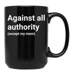Against All Authority (Except My Mom) Black Coffee Mug, Gift Coffee Mug