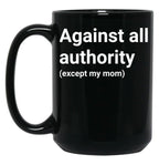 Against All Authority (Except My Mom) Black Coffee Mug, Gift Coffee Mug