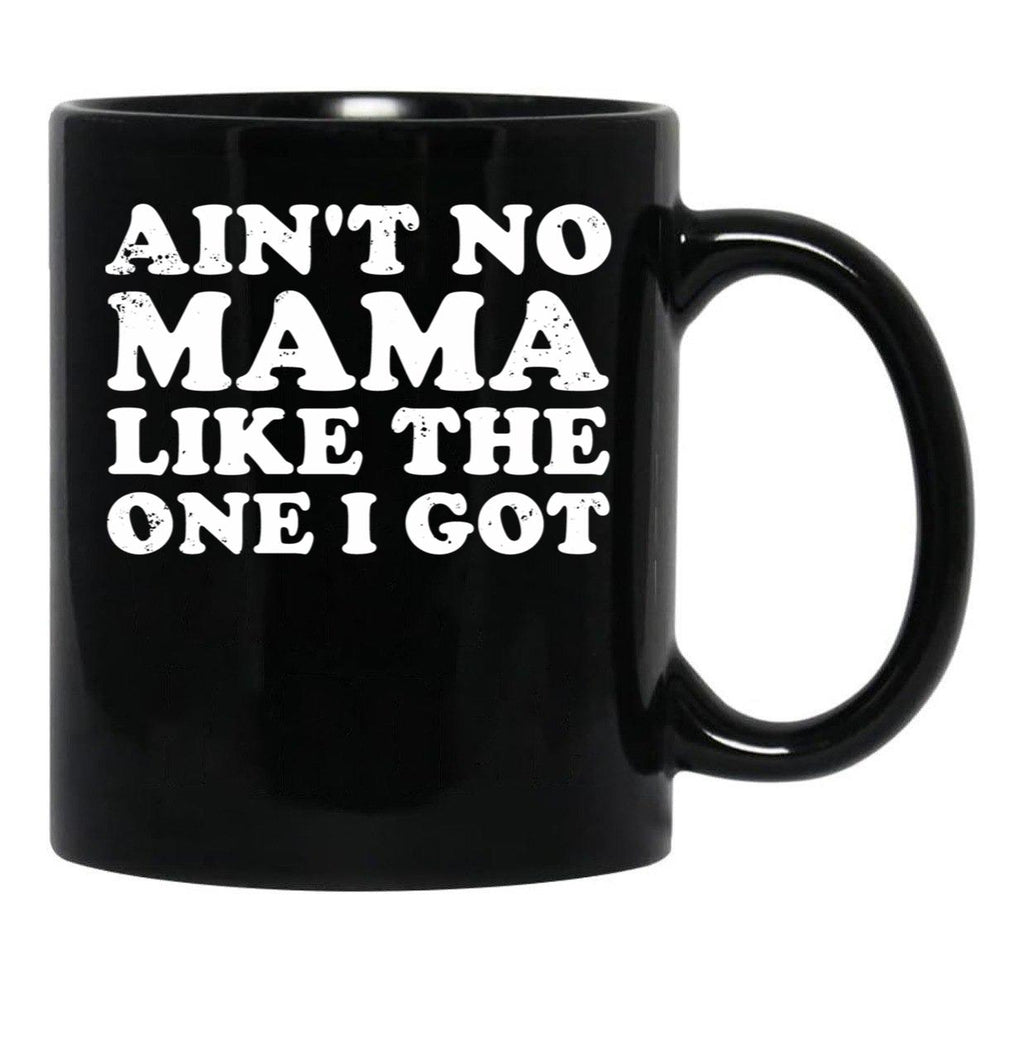 Ain'T No Mama Like The One I Got Black Coffee Mug, Gift Coffee Mug - Black