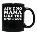 Ain'T No Mama Like The One I Got Black Coffee Mug, Gift Coffee Mug - Black