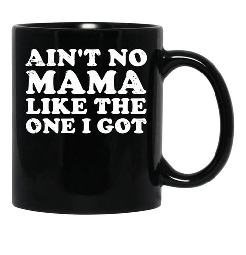 Ain'T No Mama Like The One I Got Black Coffee Mug, Gift Coffee Mug - Black