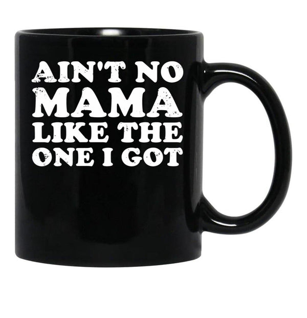 Ain'T No Mama Like The One I Got Black Coffee Mug, Gift Coffee Mug - Black