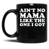 Ain'T No Mama Like The One I Got Black Coffee Mug, Gift Coffee Mug - Black
