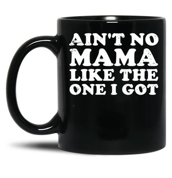 Ain'T No Mama Like The One I Got Black Coffee Mug, Gift Coffee Mug - Black