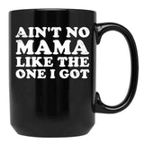 Ain'T No Mama Like The One I Got Black Coffee Mug, Gift Coffee Mug
