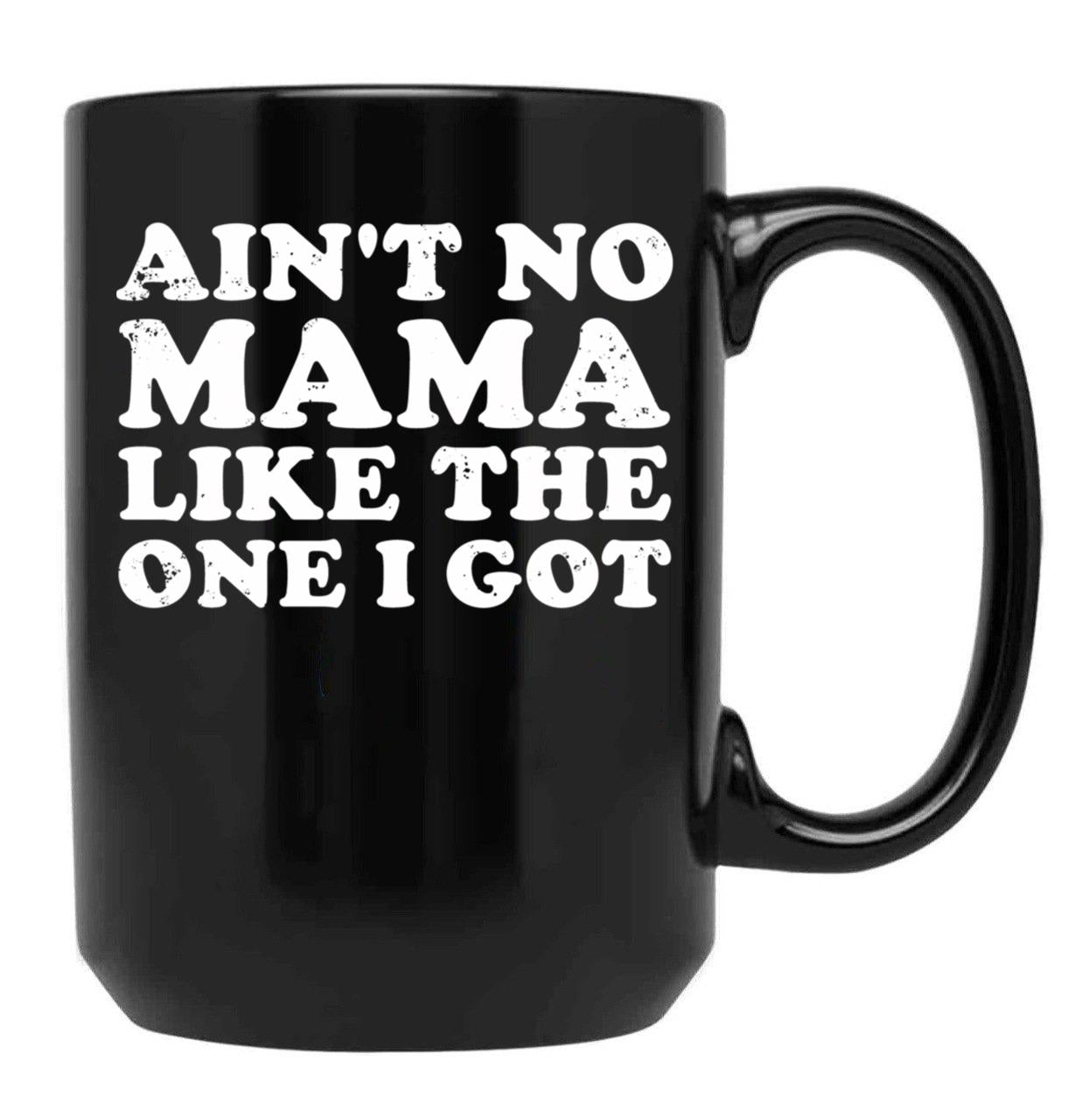 Ain'T No Mama Like The One I Got Black Coffee Mug, Gift Coffee Mug