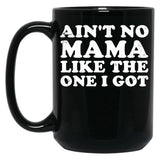 Ain'T No Mama Like The One I Got Black Coffee Mug, Gift Coffee Mug