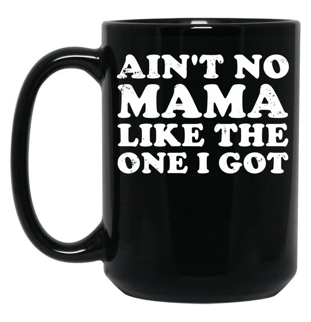 Ain'T No Mama Like The One I Got Black Coffee Mug, Gift Coffee Mug