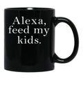 Alexa Feed My Kids Black Coffee Mug, Gift Coffee Mug - Black