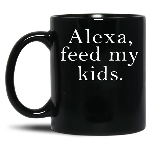 Alexa Feed My Kids Black Coffee Mug, Gift Coffee Mug - Black
