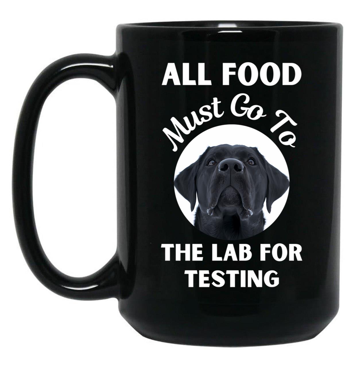 All Food Must Go To The Lab For Testing Funny Labrador Lovers Gift Black Coffee Mug, Gift Coffee Mug