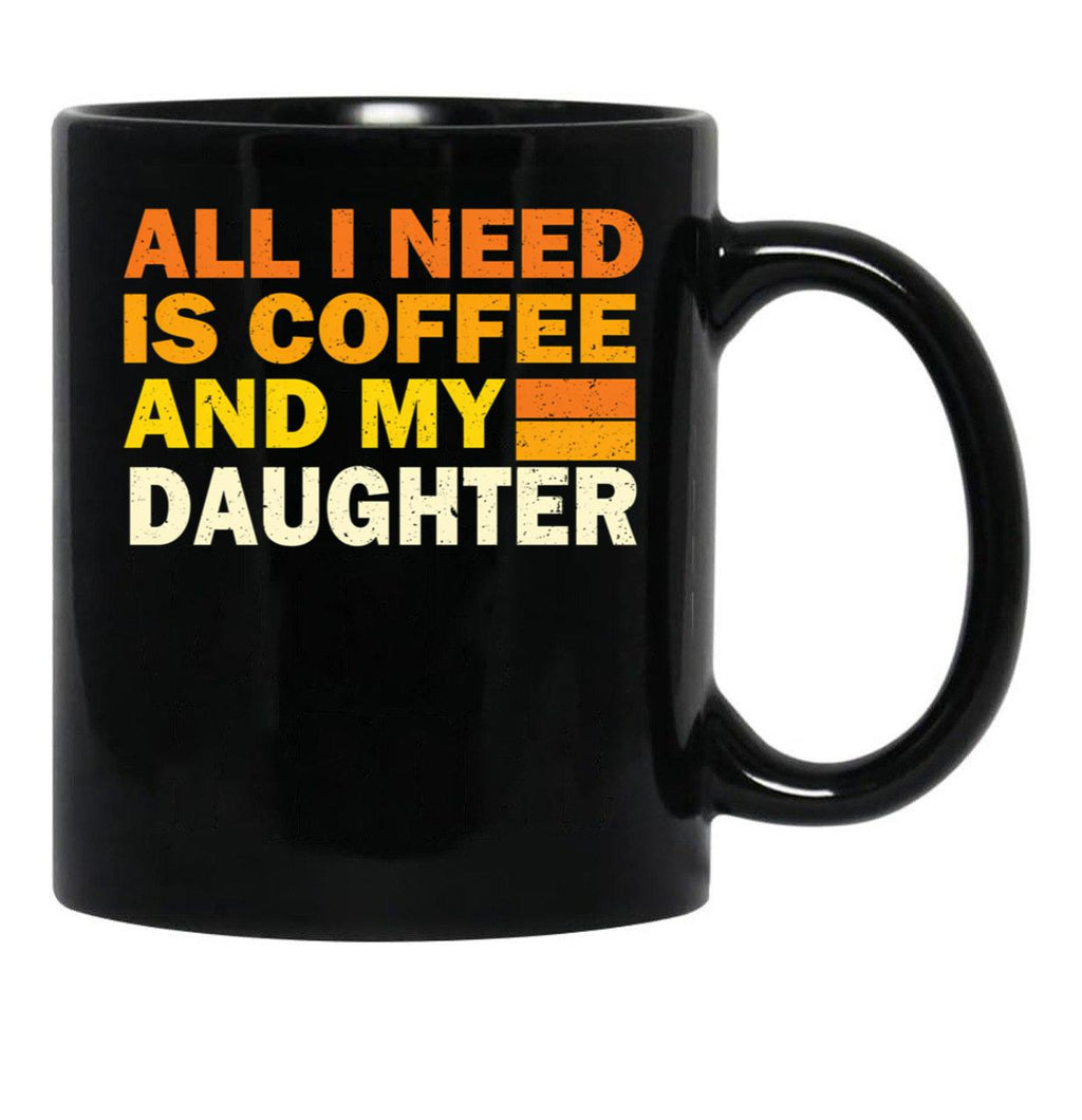 All I Need Is Coffee And My Daughter Black Coffee Mug - Black