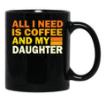 All I Need Is Coffee And My Daughter Black Coffee Mug - Black