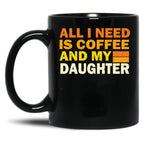All I Need Is Coffee And My Daughter Black Coffee Mug