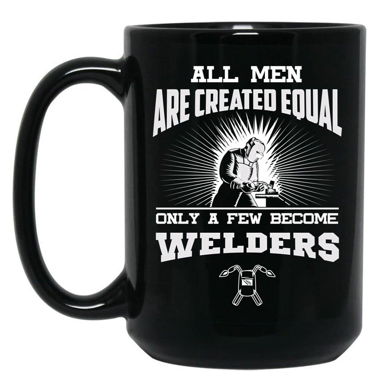 All Men Are Created Equal Only A Few Become Welders Black Coffee Mug, Gift Coffee Mug