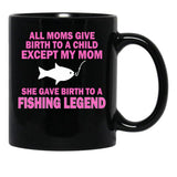 All Moms Give Birth To A Child Except My Mom She Gave Birth To A Fishing Legend Black Coffee Mug, Gift Coffee Mug - Black