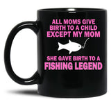 All Moms Give Birth To A Child Except My Mom She Gave Birth To A Fishing Legend Black Coffee Mug, Gift Coffee Mug - Black