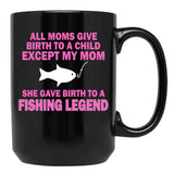 All Moms Give Birth To A Child Except My Mom She Gave Birth To A Fishing Legend Black Coffee Mug, Gift Coffee Mug