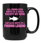 All Moms Give Birth To A Child Except My Mom She Gave Birth To A Fishing Legend Black Coffee Mug, Gift Coffee Mug