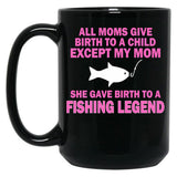 All Moms Give Birth To A Child Except My Mom She Gave Birth To A Fishing Legend Black Coffee Mug, Gift Coffee Mug