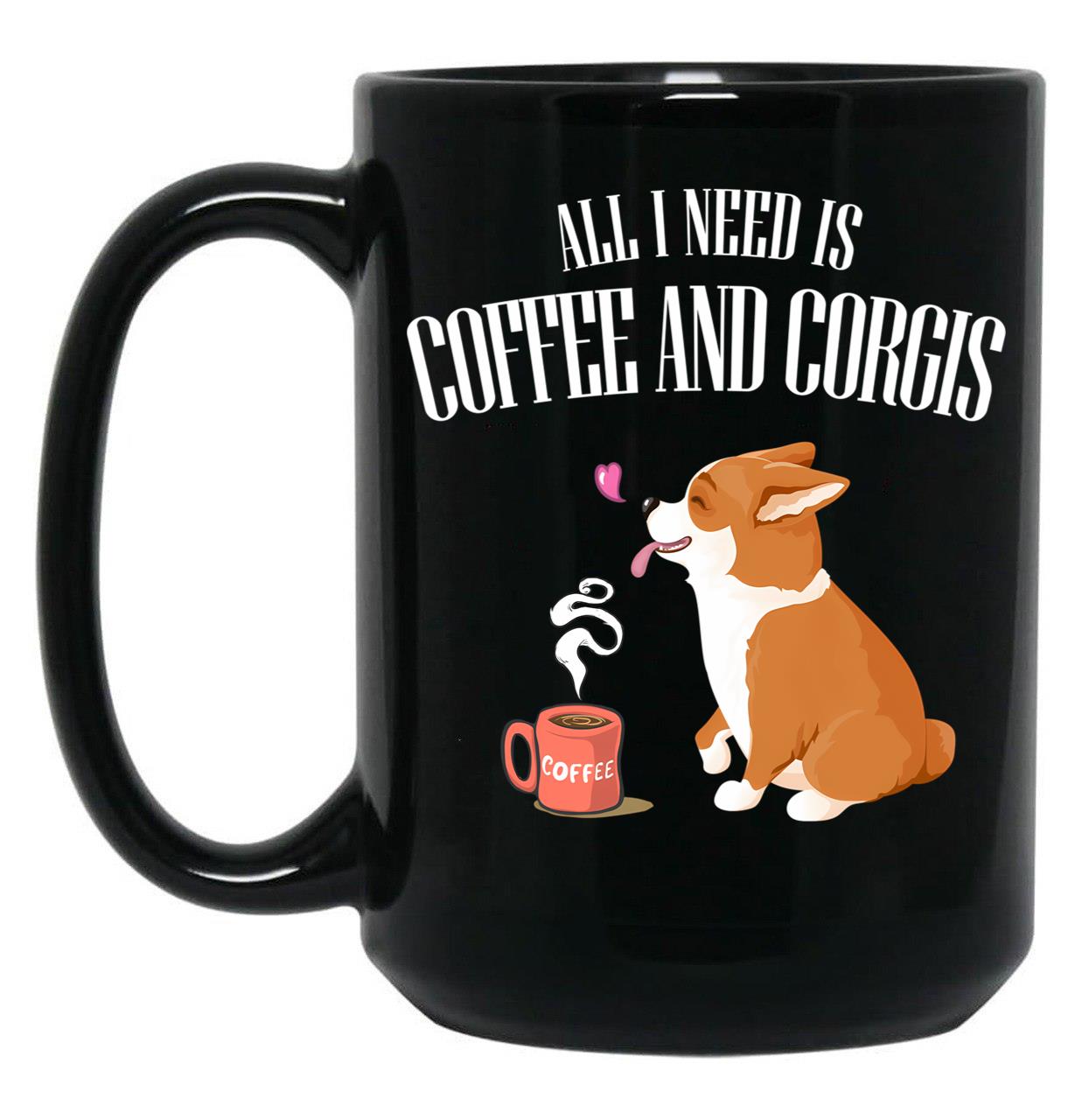 All You Need Is Corgi And Coffee T-Shirt Black Coffee Mug, Gift Coffee Mug