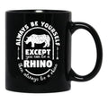 Always Be Yourself Except If You Can Be A Rhino Then Always Be A Rhino Rhino Saying Rhino Theme Rhino Animal Lover Cute Funny Black Coffee Mug, Gift Coffee Mug - Black