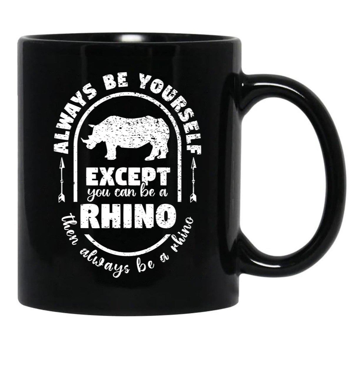 Always Be Yourself Except If You Can Be A Rhino Then Always Be A Rhino Rhino Saying Rhino Theme Rhino Animal Lover Cute Funny Black Coffee Mug, Gift Coffee Mug - Black