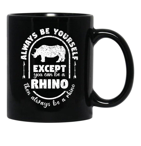 Always Be Yourself Except If You Can Be A Rhino Then Always Be A Rhino Rhino Saying Rhino Theme Rhino Animal Lover Cute Funny Black Coffee Mug, Gift Coffee Mug - Black