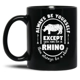 Always Be Yourself Except If You Can Be A Rhino Then Always Be A Rhino Rhino Saying Rhino Theme Rhino Animal Lover Cute Funny Black Coffee Mug, Gift Coffee Mug - Black
