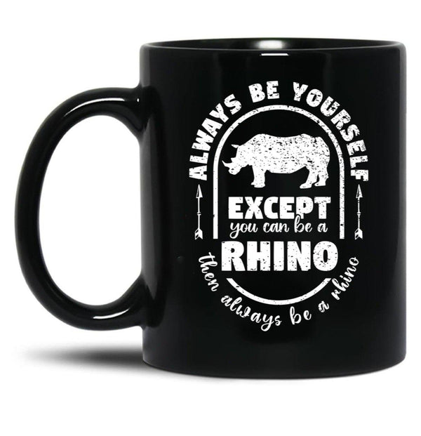 Always Be Yourself Except If You Can Be A Rhino Then Always Be A Rhino Rhino Saying Rhino Theme Rhino Animal Lover Cute Funny Black Coffee Mug, Gift Coffee Mug - Black