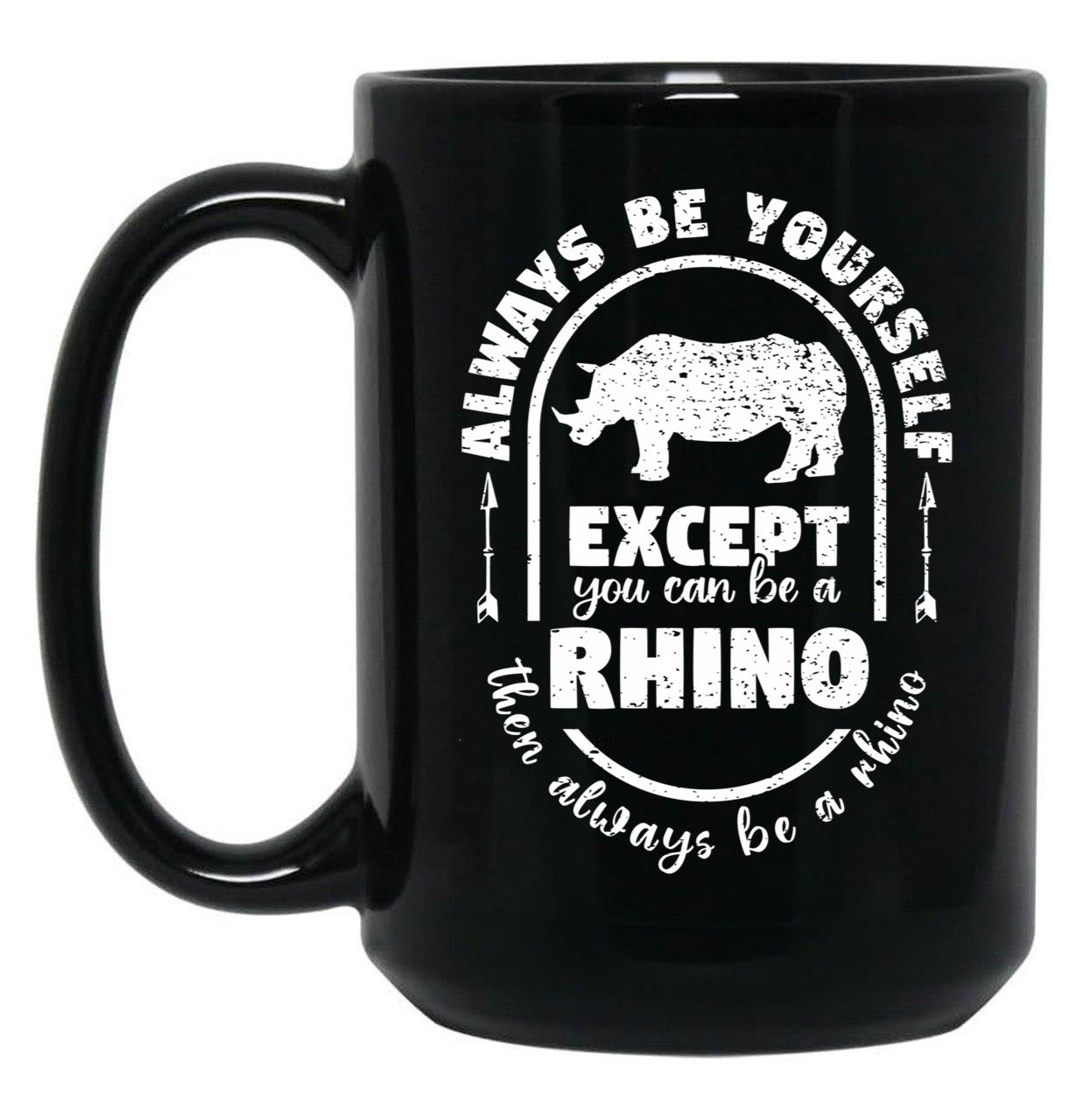 Always Be Yourself Except If You Can Be A Rhino Then Always Be A Rhino Rhino Saying Rhino Theme Rhino Animal Lover Cute Funny Black Coffee Mug, Gift Coffee Mug