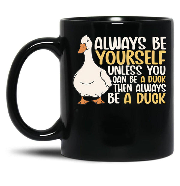 Always Be Yourself Unless You Can Be A Duck Then Be A Duck Funny For Duck Lover Black Coffee Mug, Gift Coffee Mug - Black