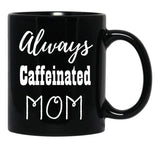 Always Caffeinated Mom Shirt Black Coffee Mug, Gift Coffee Mug - Black