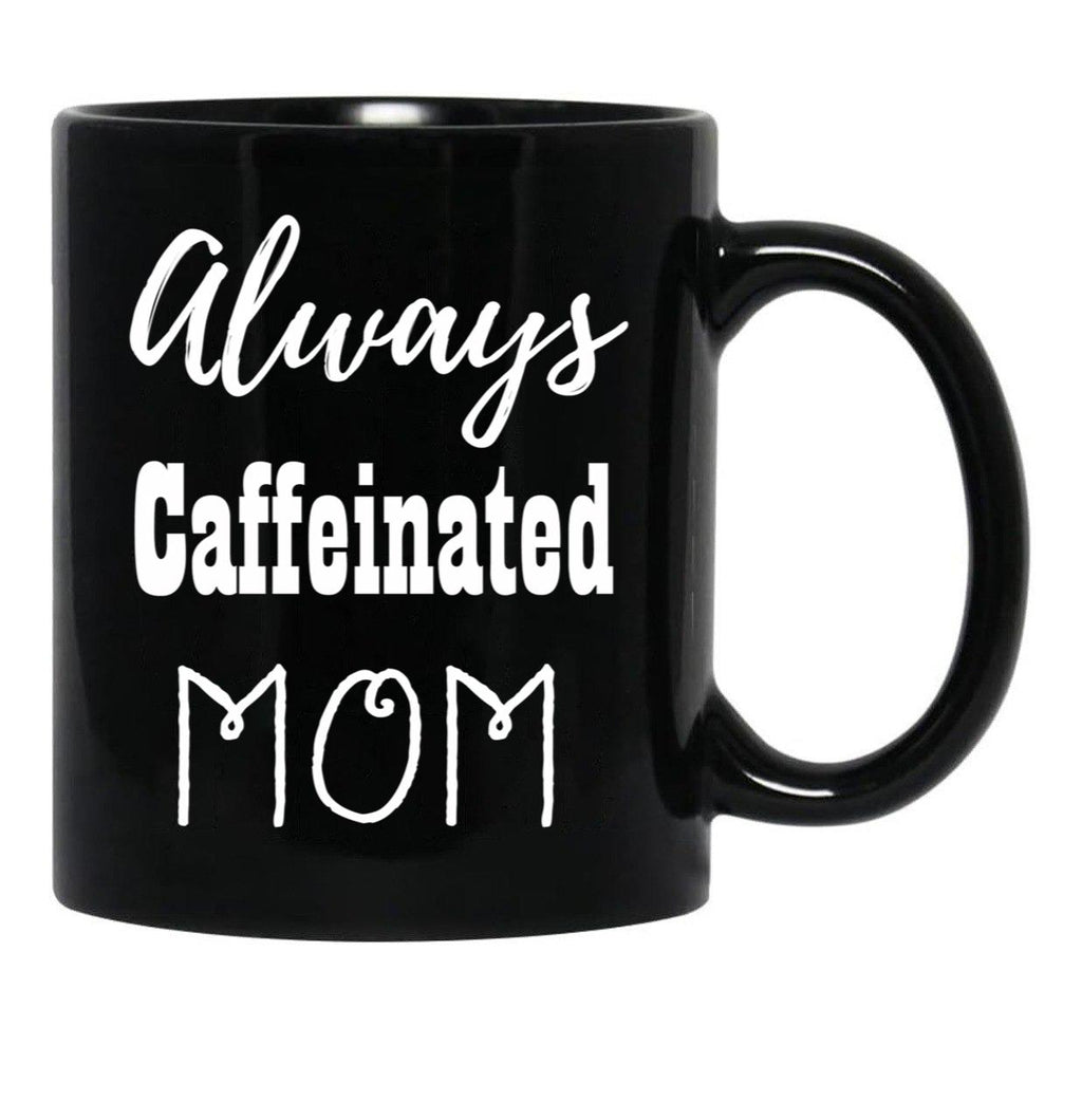 Always Caffeinated Mom Shirt Black Coffee Mug, Gift Coffee Mug - Black